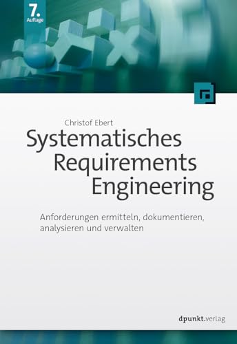 Systematisches Requirements Engineering: Anforderungen ermitteln, dokumentieren, analysieren und verwalten von dpunkt.verlag GmbH