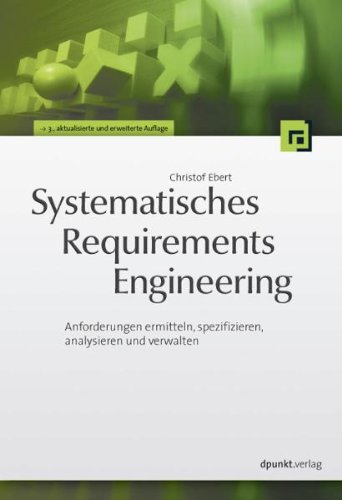 Systematisches Requirements Engineering: Anforderungen ermitteln, spezifizieren, analysieren und verwalten