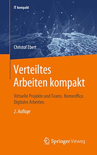 Verteiltes Arbeiten kompakt: Virtuelle Projekte und Teams. Homeoffice. Digitales Arbeiten. (IT kompakt) von Springer