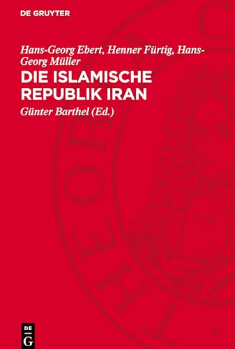 Die Islamische Republik Iran: Historische Herkunft, Ökonomische Grundlagen, Staatsrechtliche Struktur von De Gruyter