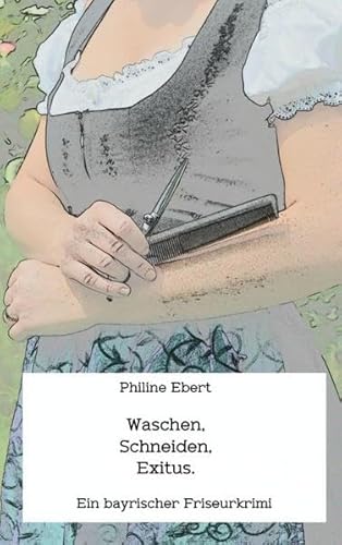 Waschen, Schneiden, Exitus.: Ein bayrischer Friseurkrimi Waschen, Schneiden, Exitus.: Ein bayrischer Friseurkrimi