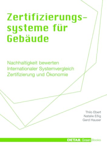 Zertifizierungssysteme für Gebäude: Nachhaltigkeit bewerten - Internationaler Systemvergleich - Zertifizierung und Ökonomie (DETAIL Green Books)