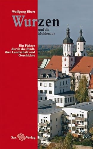 Wurzen und die Muldenaue: Ein Führer durch die Stadt, ihre Landschaft und Geschichte von Sax-Verlag Beucha