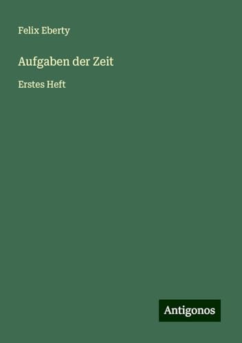 Aufgaben der Zeit: Erstes Heft Aufgaben der Zeit: Erstes Heft von Antigonos Verlag