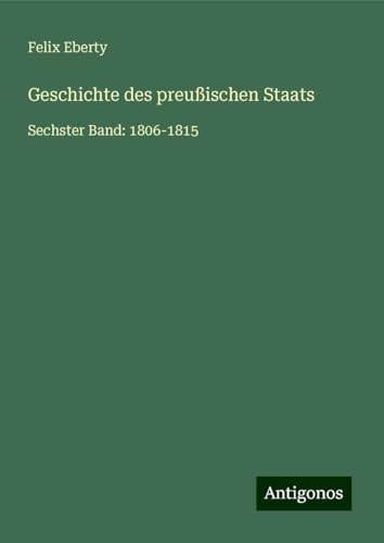 Geschichte des preußischen Staats: Sechster Band: 1806-1815 Geschichte des preußischen Staats: Sechster Band: 1806-1815