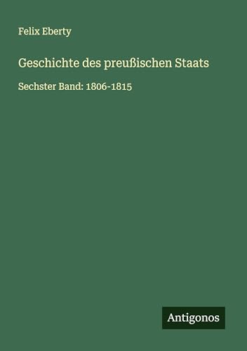 Geschichte des preußischen Staats: Sechster Band: 1806-1815