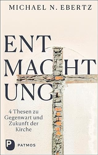 Entmachtung: 4 Thesen zu Gegenwart und Zukunft der Kirche von Patmos-Verlag
