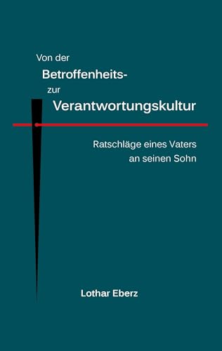 Von der Betroffenheits- zur Verantwortungskultur: Ratschläge eines Vaters an seinen Sohn von Books on Demand GmbH