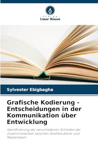 Grafische Kodierung - Entscheidungen in der Kommunikation über Entwicklung: Identifizierung der verschiedenen Schleifen der Zusammenarbeit zwischen Grafikkodierer und Medienteam von Verlag Unser Wissen