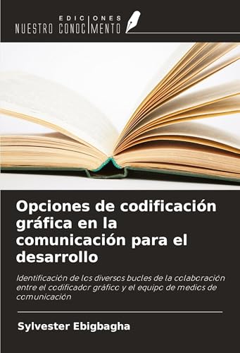 Opciones de codificación gráfica en la comunicación para el desarrollo: Identificación de los diversos bucles de la colaboración entre el codificador gráfico y el equipo de medios de comunicación von Ediciones Nuestro Conocimiento