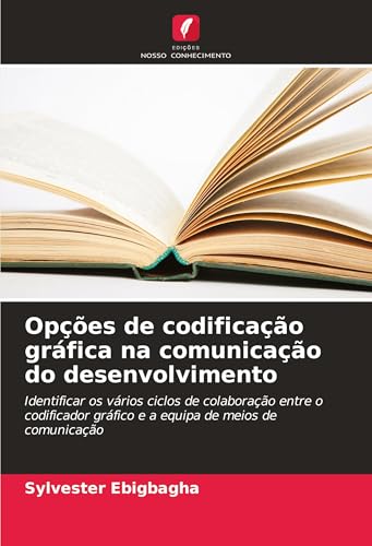Opções de codificação gráfica na comunicação do desenvolvimento: Identificar os vários ciclos de colaboração entre o codificador gráfico e a equipa de meios de comunicação von Edições Nosso Conhecimento
