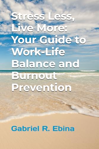 Stress Less, Live More: Your Guide to Work-Life Balance and Burnout Prevention von Independently published