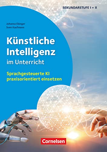 Schule und Unterricht digital - Klasse 5-13: Künstliche Intelligenz im Unterricht - Sprachgesteuerte KI praxisorientiert einsetzen - Buch