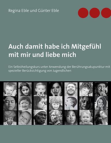 Auch damit habe ich Mitgefühl mit mir und liebe mich: Ein Selbstheilungskurs unter Anwendung der Berührungsakupunktur mit spezieller Berücksichtigung von Jugendlichen