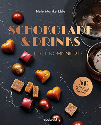 Schokolade & Drinks edel kombiniert: 50 Rezepte für Pralinen & Co. mit und ohne Alkohol von Suedwest Verlag