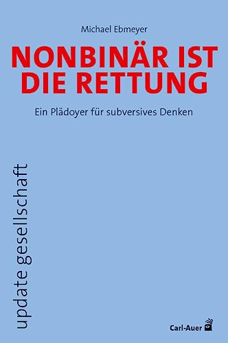Nonbinär ist die Rettung: Ein Plädoyer für subversives Denken (update gesellschaft) von Auer-System-Verlag, Carl