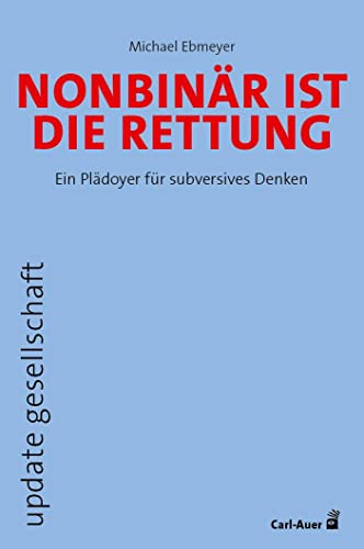 Nonbinär ist die Rettung: Ein Plädoyer für subversives Denken (update gesellschaft)