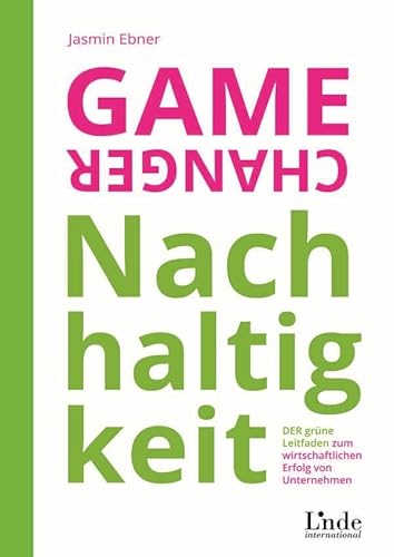 Game Changer Nachhaltigkeit: DER grüne Leitfaden zum wirtschaftlichen Erfolg von Unternehmen