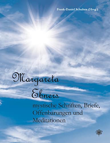Margareta Ebners mystische Schriften, Briefe, Offenbarungen und Meditationen Margareta Ebners mystische Schriften, Briefe, Offenbarungen und Meditationen