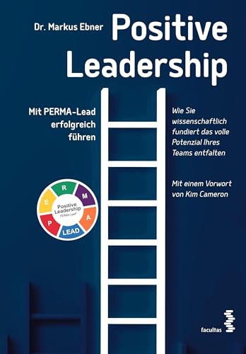 Positive Leadership: Mit PERMA-Lead erfolgreich führen. Mit einem Vorwort von Kim Cameron von Facultas Publishing AG