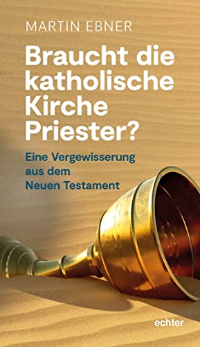 Braucht die Katholische Kirche Priester?: Eine Vergewisserung aus dem Neuen Testament von Echter Verlag GmbH