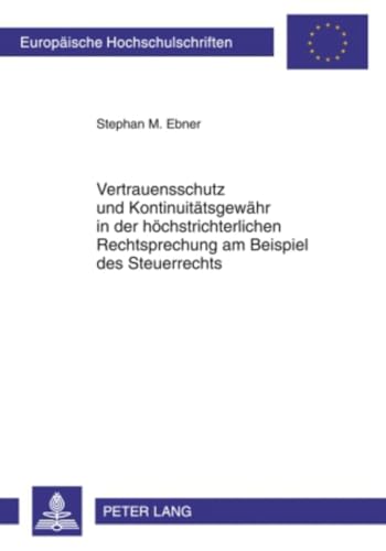 Vertrauensschutz und Kontinuitätsgewähr in der höchstrichterlichen Rechtsprechung am Beispiel des Steuerrechts: Eine Untersuchung unter besonderer ... Hochschulschriften Recht, Band 4934) von Lang, Peter GmbH