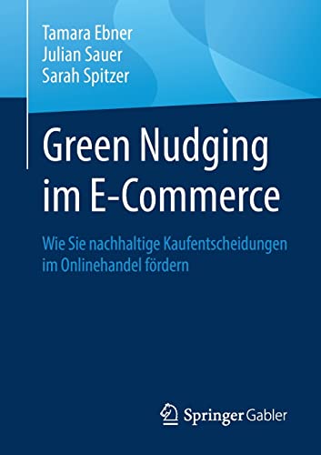 Green Nudging im E-Commerce: Wie Sie nachhaltige Kaufentscheidungen im Onlinehandel fördern von Springer Gabler