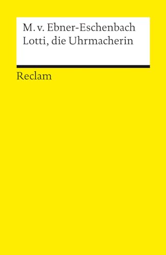 Lotti, die Uhrmacherin: Ebner-Eschenbach, Marie von – Deutsch-Lektüre, Deutsche Klassiker der Literatur – 14558 (Reclams Universal-Bibliothek) von Reclam Philipp Jun.
