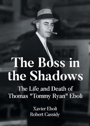 The Boss in the Shadows: The Life and Death of Thomas "Tommy Ryan" Eboli von Newman Springs