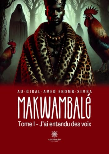Makwambalé: Tome I: J'ai entendu des voix von Le Lys Bleu Editions