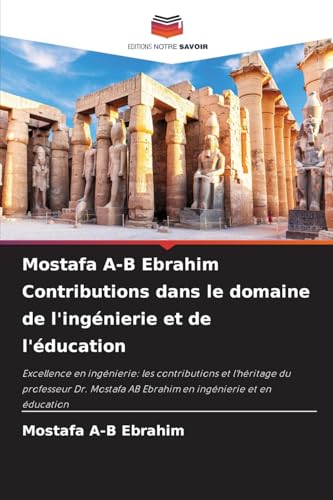 Mostafa A-B Ebrahim Contributions dans le domaine de l'ingénierie et de l'éducation: Excellence en ingénierie: les contributions et l'héritage du ... AB Ebrahim en ingénierie et en éducation von Editions Notre Savoir