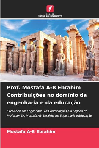 Prof. Mostafa A-B Ebrahim Contribuições no domínio da engenharia e da educação: Excelência em Engenharia: As Contribuições e o Legado do Professor Dr. Mostafa AB Ebrahim em Engenharia e Educação von Edições Nosso Conhecimento