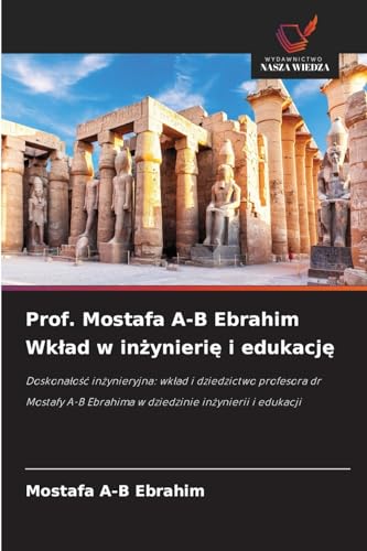 Prof. Mostafa A-B Ebrahim Wkład w inżynierię i edukację: Doskonałość inżynieryjna: wkład i dziedzictwo profesora dr Mostafy A-B Ebrahima w dziedzinie ... Ebrahima w dziedzinie in¿ynierii i edukacji von Wydawnictwo Nasza Wiedza