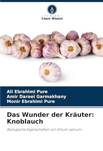 Das Wunder der Kräuter: Knoblauch: Biologische Eigenschaften von Allium sativum von Verlag Unser Wissen