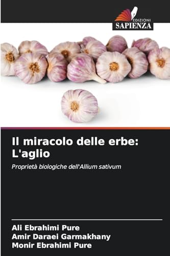 Il miracolo delle erbe: L'aglio: Proprietà biologiche dell'Allium sativum von Edizioni Sapienza