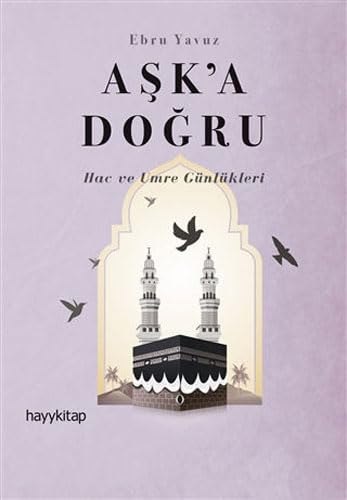 Aşk’a Doğru: Hac ve Umre Günlükleri von Hayy Kitap