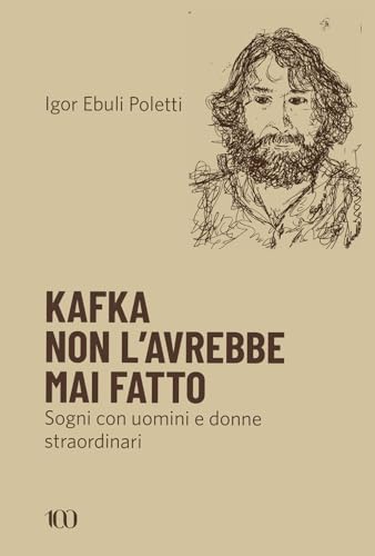 Kafka non l'avrebbe mai fatto. Sogni con uomini e donne straordinari (100) von NFC Edizioni