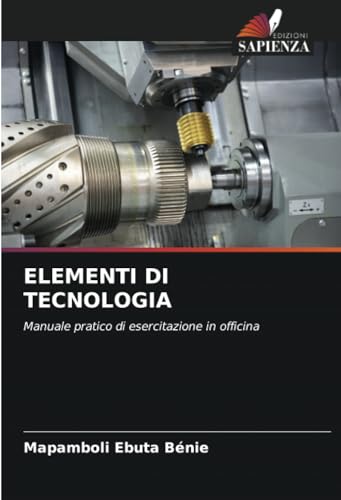 ELEMENTI DI TECNOLOGIA: Manuale pratico di esercitazione in officina von Edizioni Sapienza