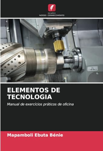 ELEMENTOS DE TECNOLOGIA: Manual de exercícios práticos de oficina von Edições Nosso Conhecimento