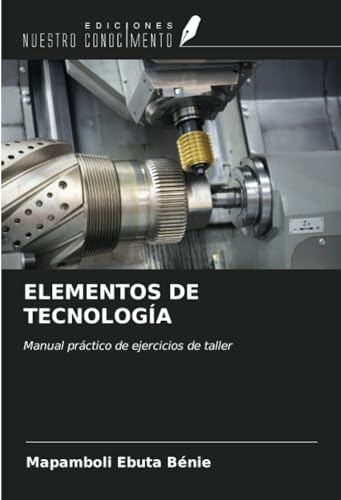 ELEMENTOS DE TECNOLOGÍA: Manual práctico de ejercicios de taller von Ediciones Nuestro Conocimiento