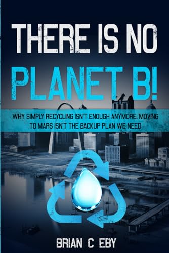 There Is No Planet B!: Why simply recycling isn’t Enough Anymore. Moving To Mars isn’t The Backup Plan We Need. (Camping Adventures: Trekking Terrain, Exploring Nature, and Preserving Beauty, Band 3) von Independently published
