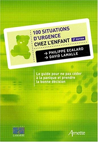 100 Situations d'urgence chez l'enfant : Le guide pour ne pas céder à la panique et prendre la bonne décision von Arnette