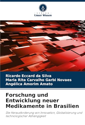 Forschung und Entwicklung neuer Medikamente in Brasilien: Die Herausforderung von Innovation, Globalisierung und technologischer Abhängigkeit von Verlag Unser Wissen
