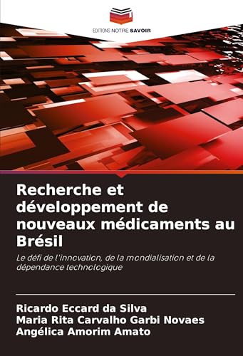 Recherche et développement de nouveaux médicaments au Brésil: Le défi de l'innovation, de la mondialisation et de la dépendance technologique von Editions Notre Savoir