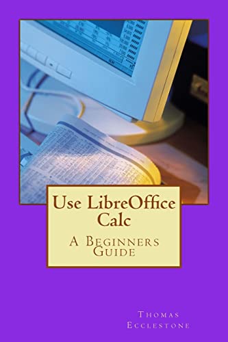 Use LibreOffice Calc: A Beginners Guide von CREATESPACE