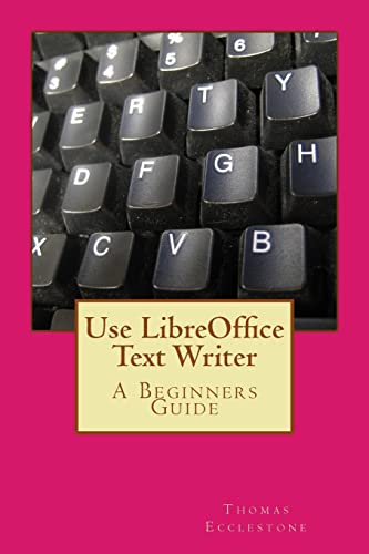 Use LibreOffice Text Writer: A Beginners Guide von CREATESPACE