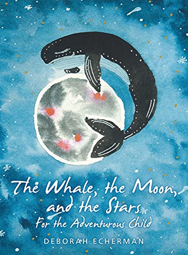 The Whale, the Moon, and the Stars: For the Adventurous Child