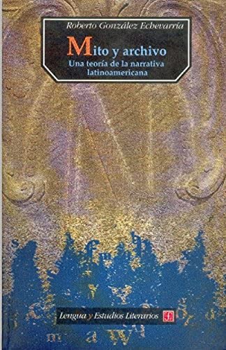 Mito Y Archivo: Una Teoria De La Narrativa Latinoamericana von Fondo De Cultura Economica USA