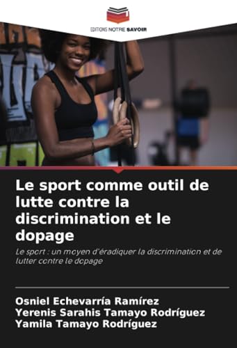 Le sport comme outil de lutte contre la discrimination et le dopage: Le sport : un moyen d'éradiquer la discrimination et de lutter contre le dopage von Editions Notre Savoir