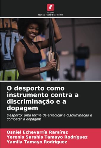 O desporto como instrumento contra a discriminação e a dopagem: Desporto: uma forma de erradicar a discriminação e combater a dopagem von Edições Nosso Conhecimento